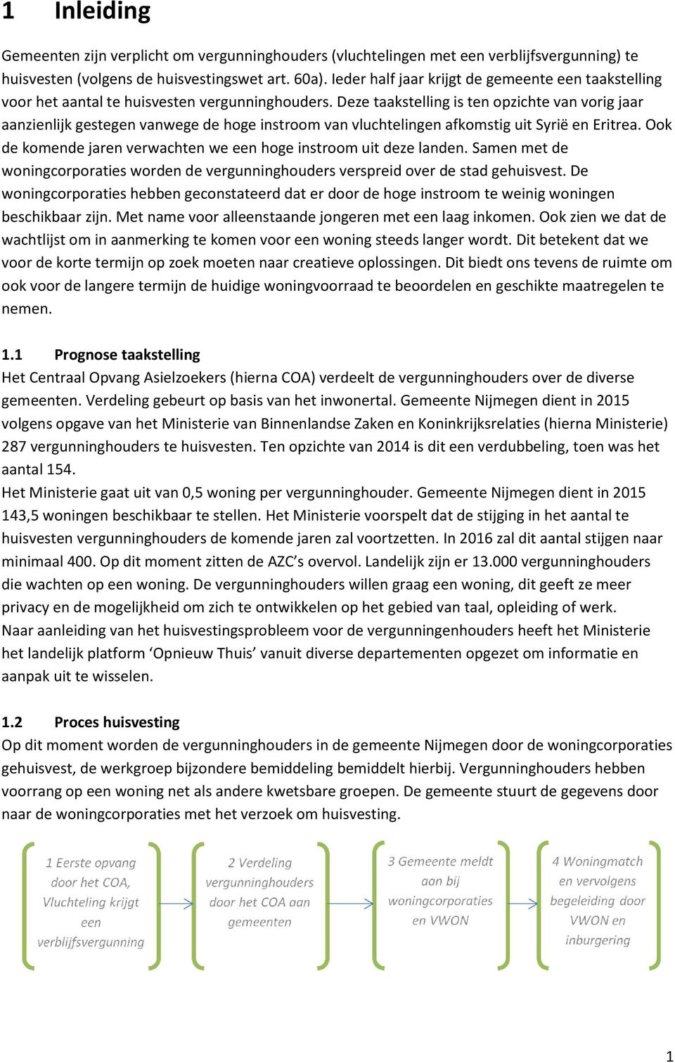 Deze taakstelling is ten opzichte van vorig jaar aanzienlijk gestegen vanwege de hoge instroom van vluchtelingen afkomstig uit Syrië en Eritrea.