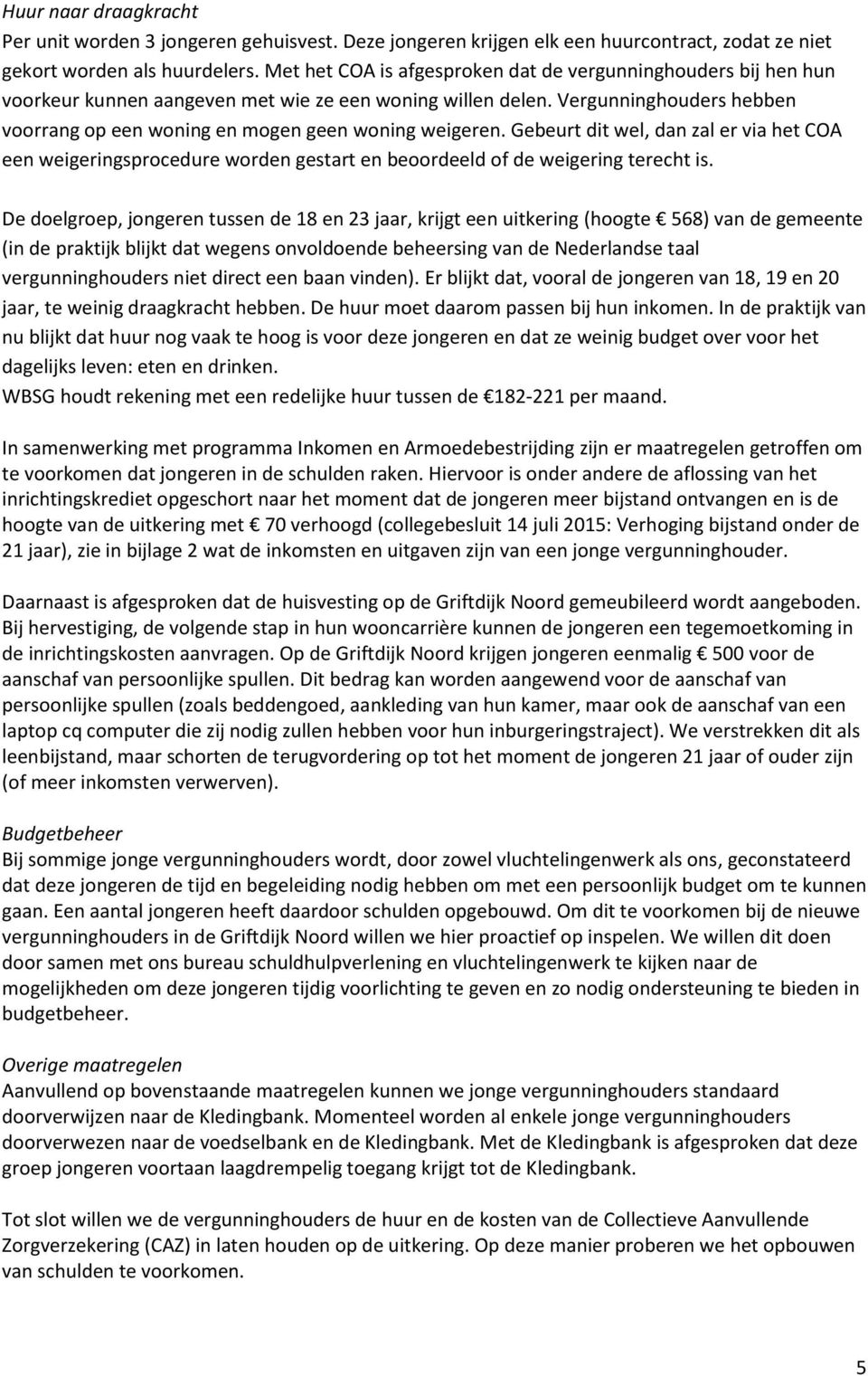 Vergunninghouders hebben voorrang op een woning en mogen geen woning weigeren. Gebeurt dit wel, dan zal er via het COA een weigeringsprocedure worden gestart en beoordeeld of de weigering terecht is.