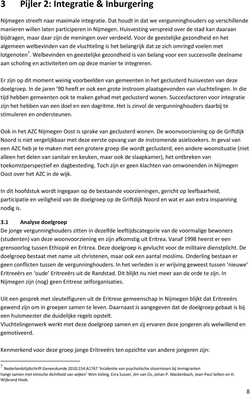 Voor de geestelijke gezondheid en het algemeen welbevinden van de vluchteling is het belangrijk dat ze zich omringd voelen met lotgenoten 7.