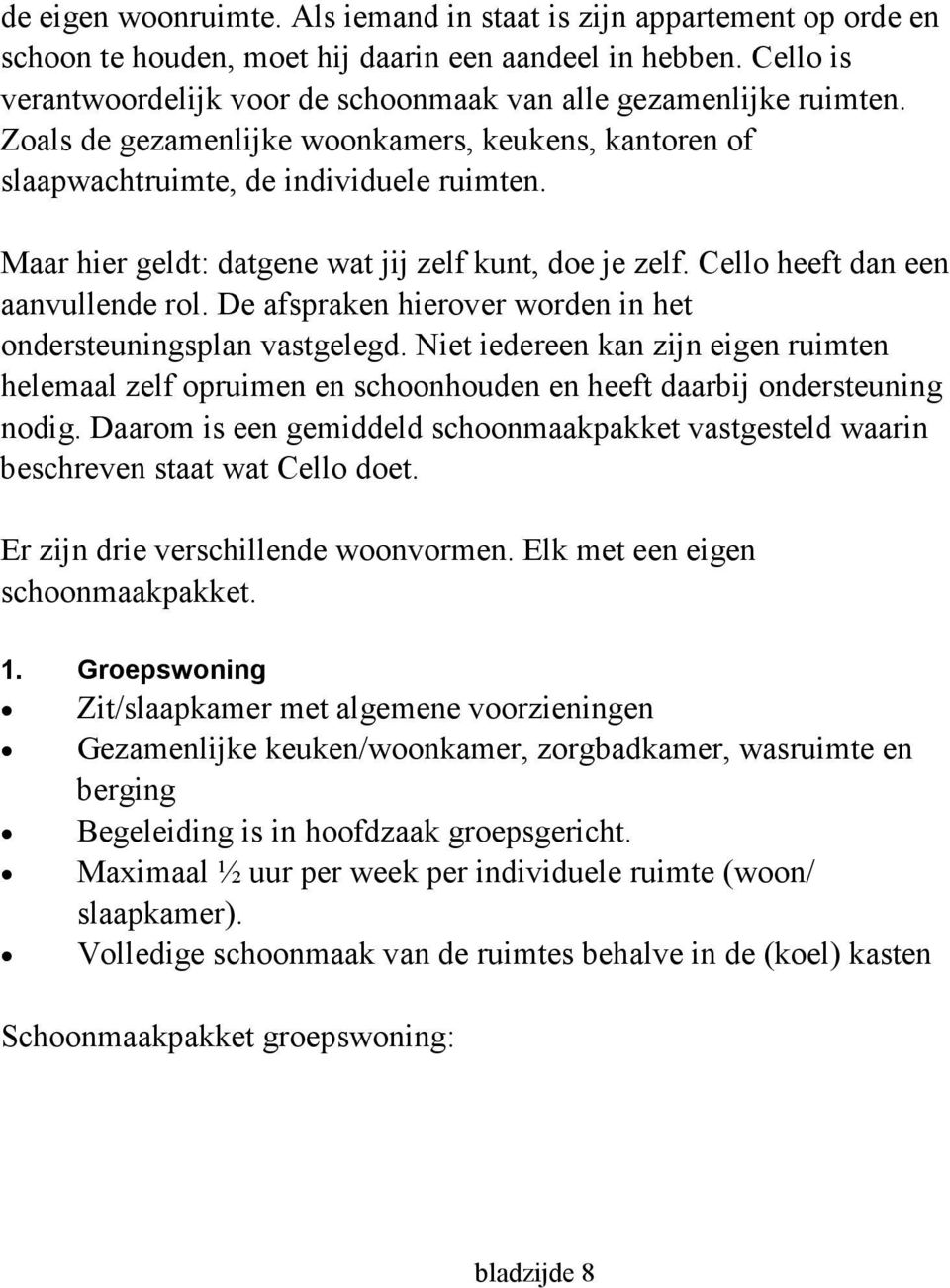 Maar hier geldt: datgene wat jij zelf kunt, doe je zelf. Cello heeft dan een aanvullende rol. De afspraken hierover worden in het ondersteuningsplan vastgelegd.