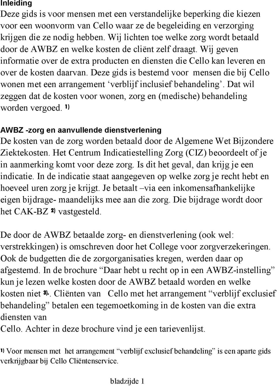 Deze gids is bestemd voor mensen die bij Cello wonen met een arrangement verblijf inclusief behandeling. Dat wil zeggen dat de kosten voor wonen, zorg en (medische) behandeling worden vergoed.