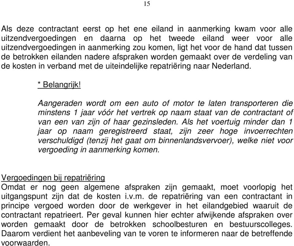 Aangeraden wordt om een auto of motor te laten transporteren die minstens 1 jaar vóór het vertrek op naam staat van de contractant of van een van zijn of haar gezinsleden.