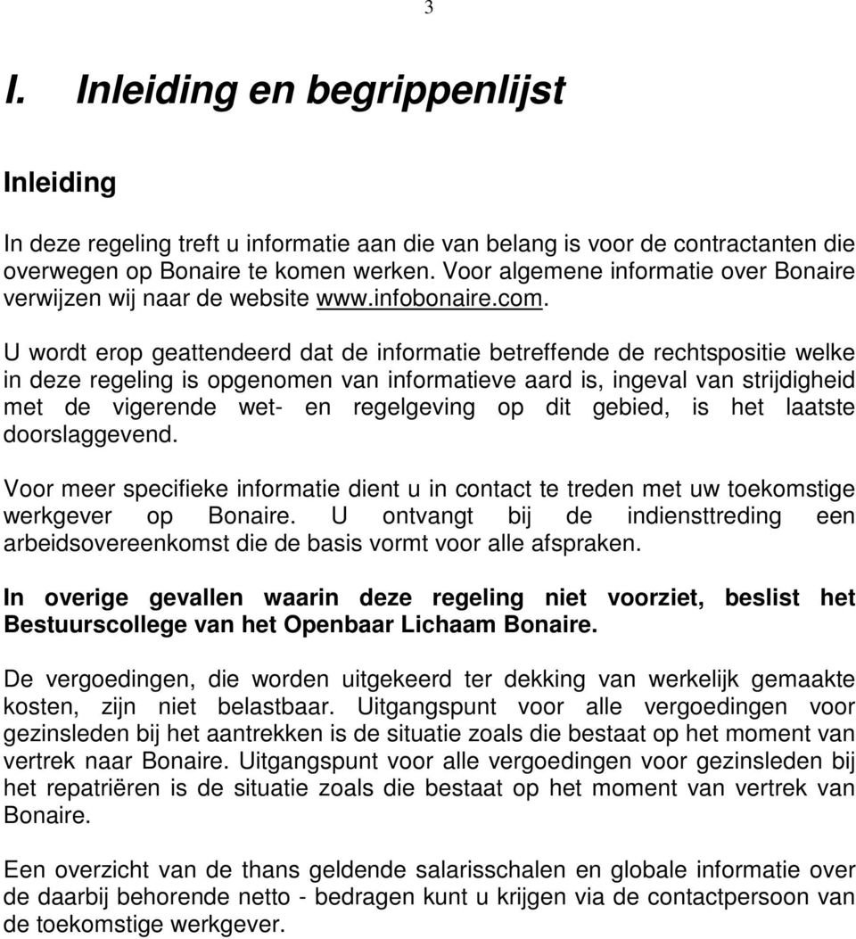 U wordt erop geattendeerd dat de informatie betreffende de rechtspositie welke in deze regeling is opgenomen van informatieve aard is, ingeval van strijdigheid met de vigerende wet- en regelgeving op