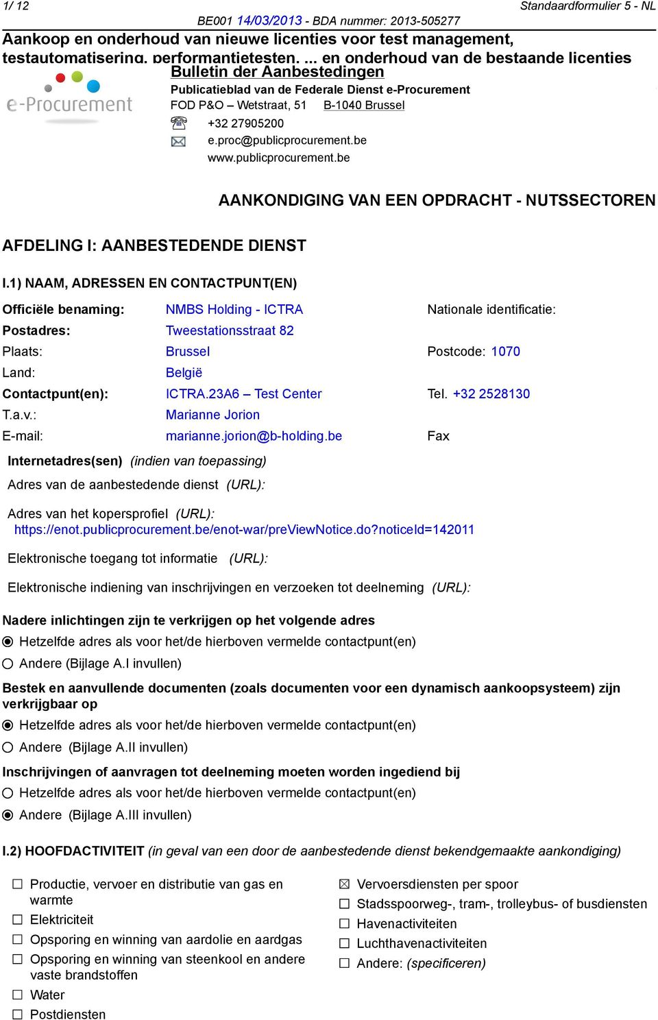 1) NAAM, ADRESSEN EN CONTACTPUNT(EN) Officiële benaming: NMBS Holding - ICTRA Nationale identificatie: Postadres: Tweestationsstraat 82 Plaats: Brussel Postcode: 1070 Land: België Contactpunt(en):