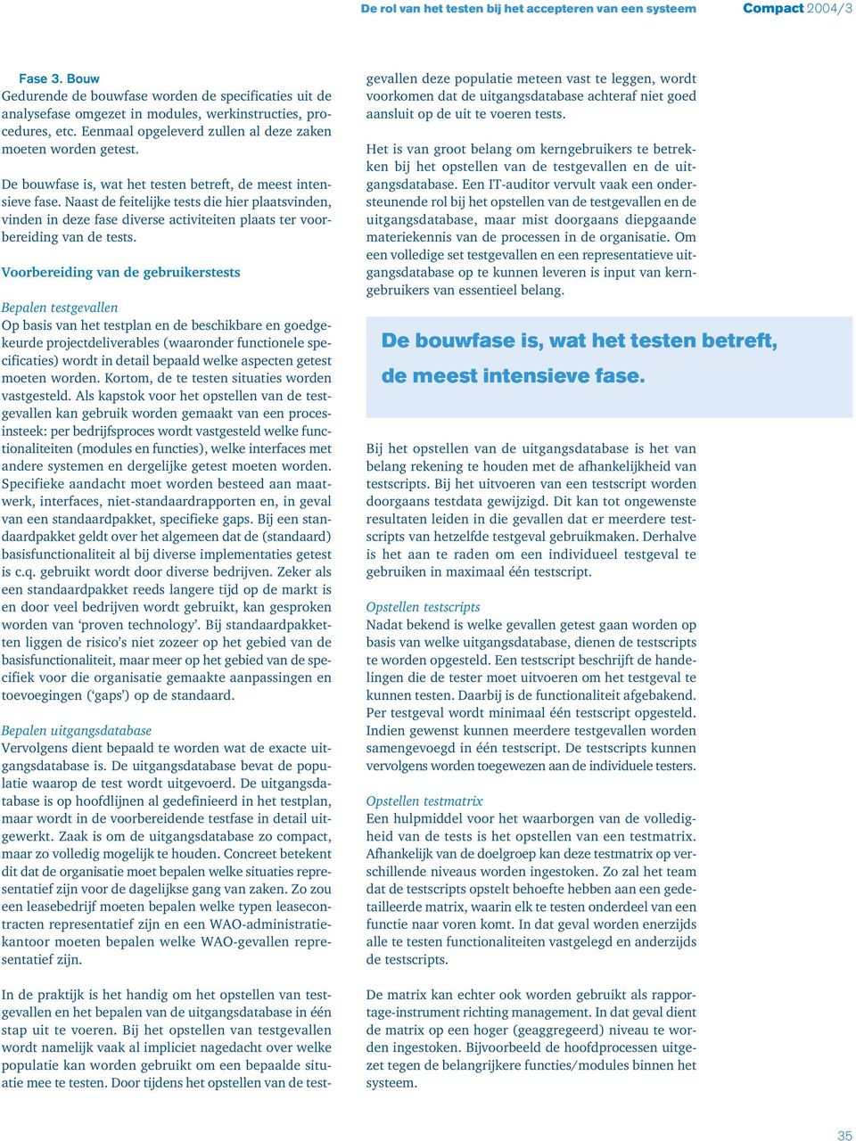 De bouwfase is, wat het testen betreft, de meest intensieve fase. Naast de feitelijke tests die hier plaatsvinden, vinden in deze fase diverse activiteiten plaats ter voorbereiding van de tests.