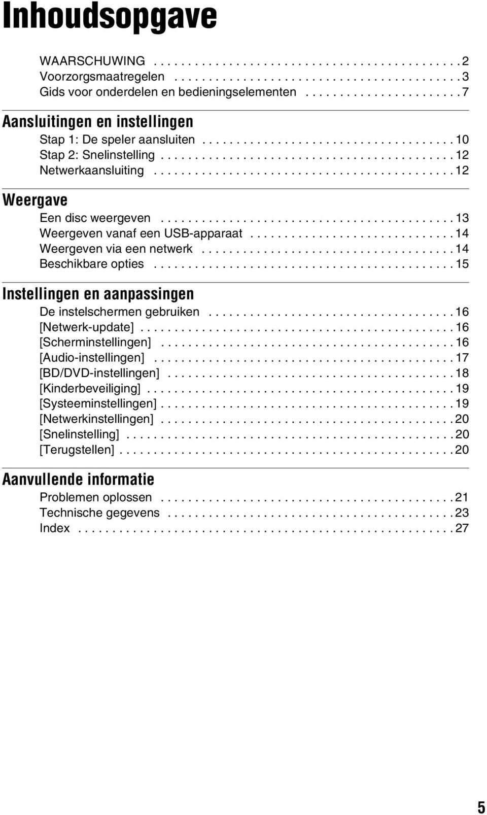 ........................................... 12 Weergave Een disc weergeven........................................... 13 Weergeven vanaf een USB-apparaat.............................. 14 Weergeven via een netwerk.