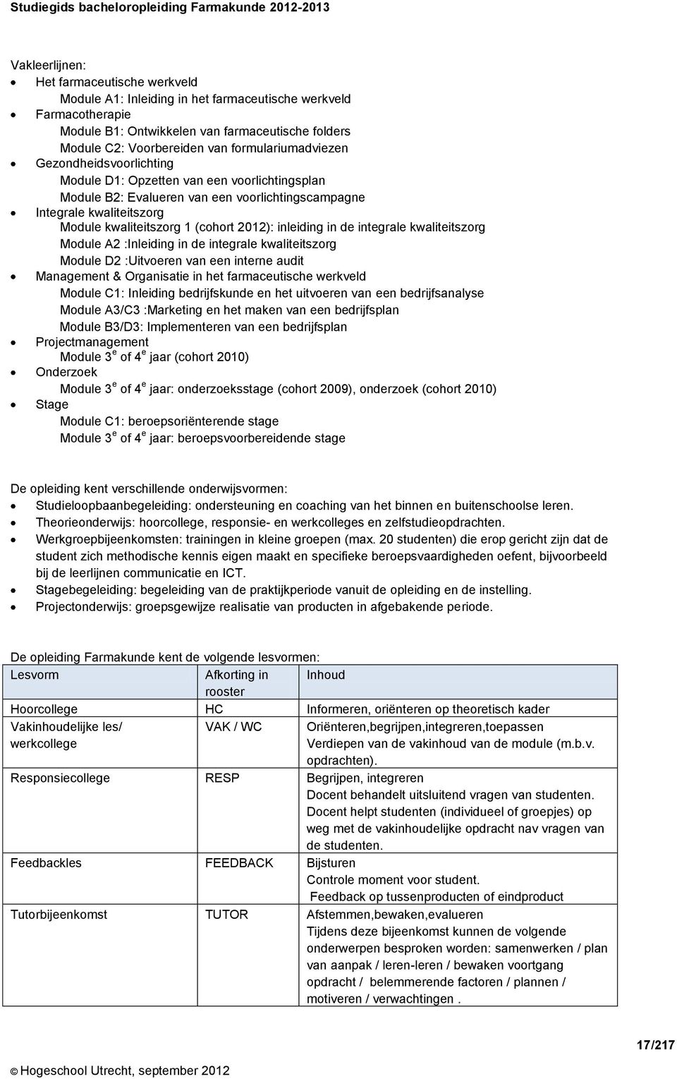 2012): inleiding in de integrale kwaliteitszorg Module A2 :Inleiding in de integrale kwaliteitszorg Module D2 :Uitvoeren van een interne audit Management & Organisatie in het farmaceutische werkveld