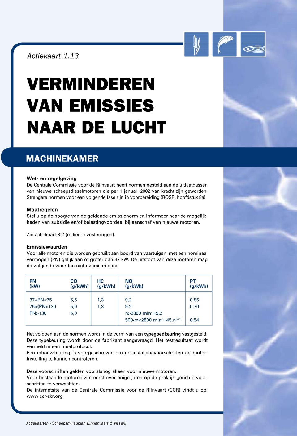 2002 van krach zijn geworden. Srengere normen voor een volgende fase zijn in voorbereiding (ROSR, hoofdsuk 8a).