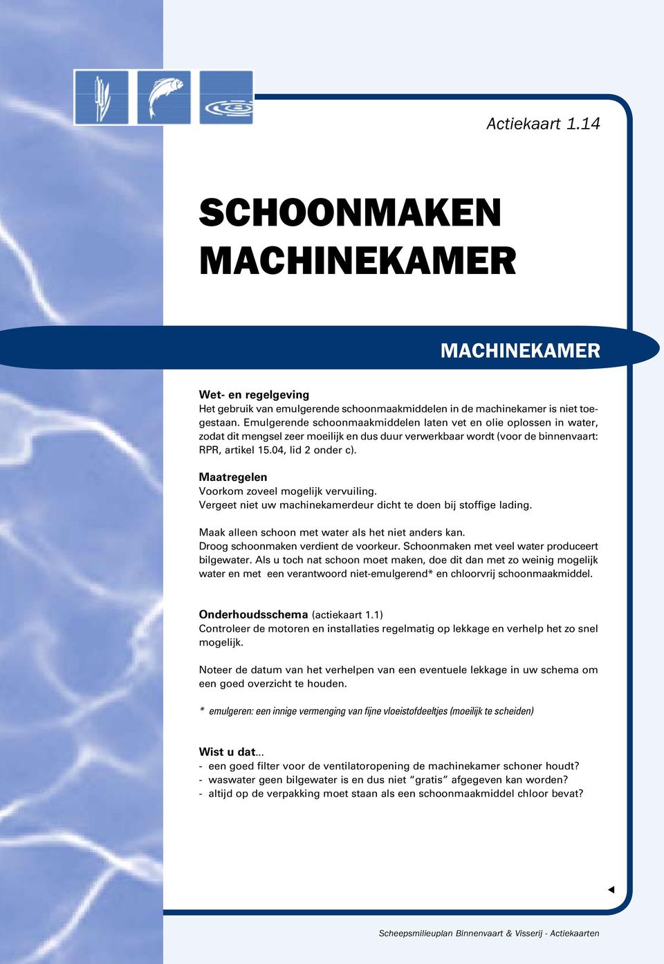 Maaregelen Voorkom zoveel mogelijk vervuiling. Vergee nie uw machinekamerdeur dich e doen bij soffige lading. Maak alleen schoon me waer als he nie anders kan. Droog schoonmaken verdien de voorkeur.