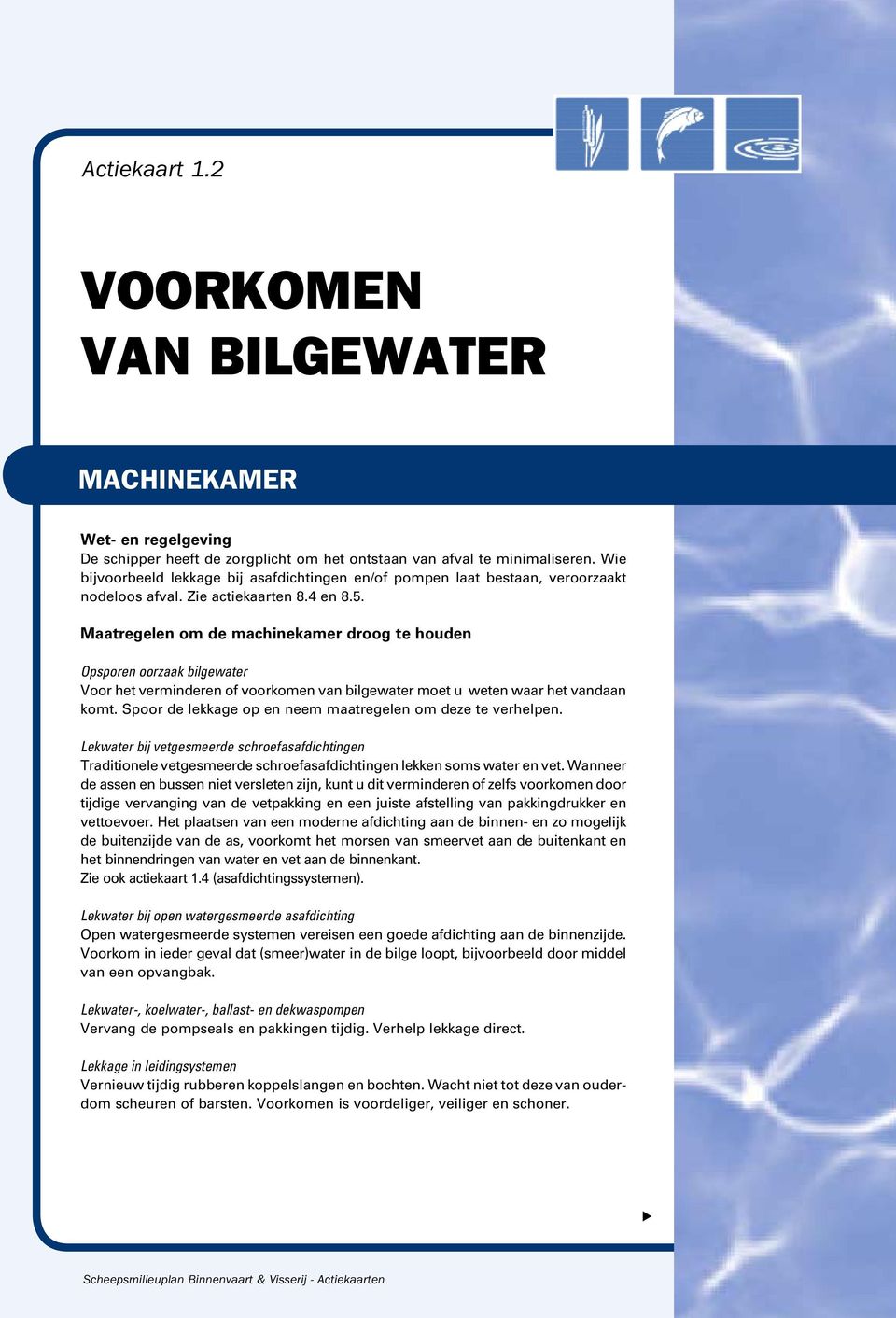 Maaregelen om de machinekamer droog e houden Opsporen oorzaak bilgewaer Voor he verminderen of voorkomen van bilgewaer moe u ween waar he vandaan kom.