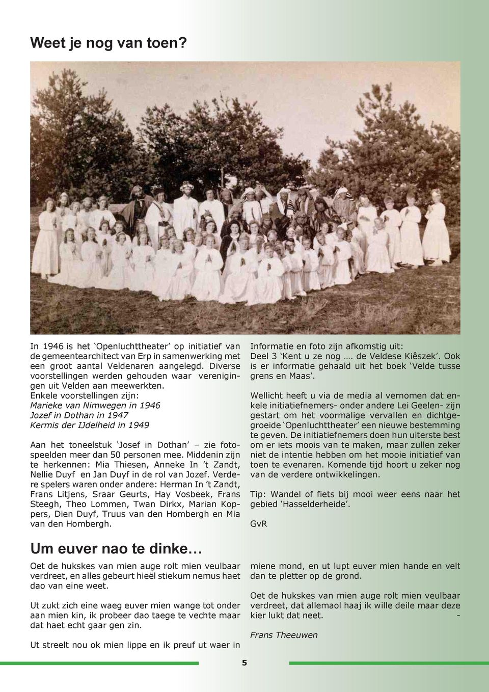 Enkele voorstellingen zijn: Marieke van Nimwegen in 1946 Jozef in Dothan in 1947 Kermis der IJdelheid in 1949 Aan het toneelstuk Josef in Dothan zie fotospeelden meer dan 50 personen mee.