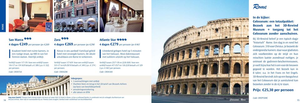 De ideale uitvalsbasis om Rome te verkennen. Verblijf tussen 1/7-6/9. Voor een verblijf tussen 5/5-1/7 en 6/9-29/10 betaalt u 349 (i.p.v. 374 ) Code: CROH2DK Atlante Star 4 dagen 279 per persoon ipv 461 Uitstekend gelegen hotel op 5 minuten van het Vaticaan.