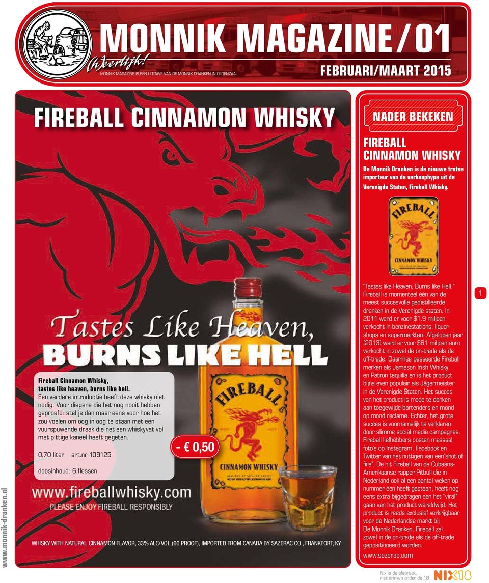 van de verkoophype uit de Verenigde Staten, Fireball Whisky. Fireball Cinnamon Whisky, tastes like heaven, burns like hell. Een verdere introductie heeft deze whisky niet nodig.