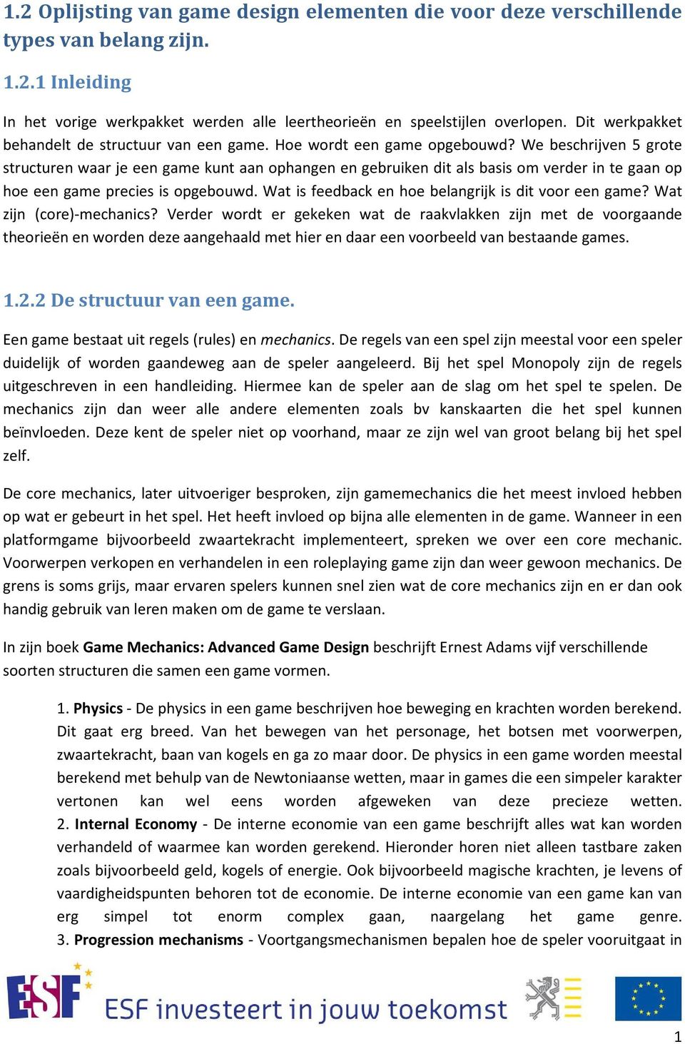 We beschrijven 5 grote structuren waar je een game kunt aan ophangen en gebruiken dit als basis om verder in te gaan op hoe een game precies is opgebouwd.