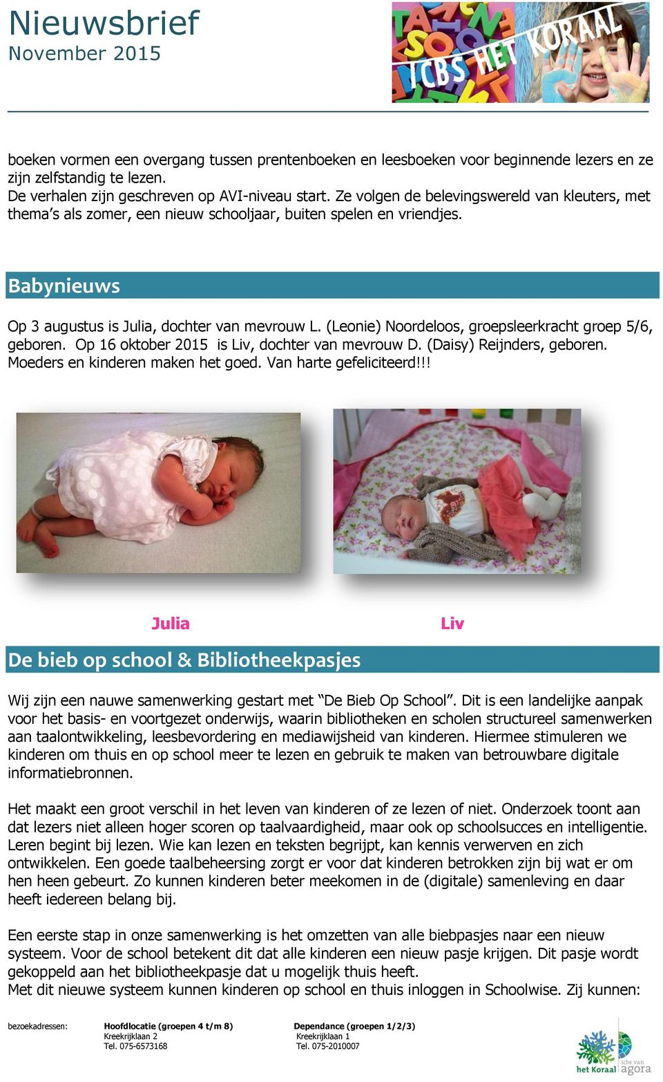 (Leonie) Noordeloos, groepsleerkracht groep 5/6, geboren. Op 16 oktober 2015 is Liv, dochter van mevrouw D. (Daisy) Reijnders, geboren. Moeders en kinderen maken het goed. Van harte gefeliciteerd!