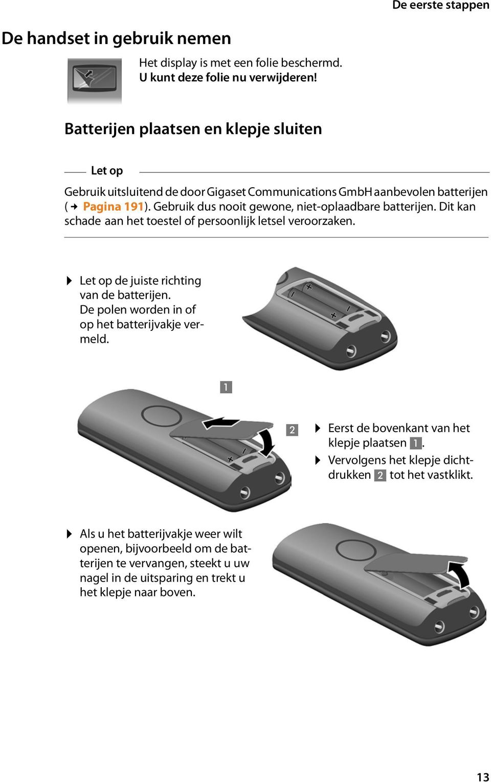 Gebruik dus nooit gewone, niet-oplaadbare batterijen. Dit kan schade aan het toestel of persoonlijk letsel veroorzaken. Let op de juiste richting van de batterijen.