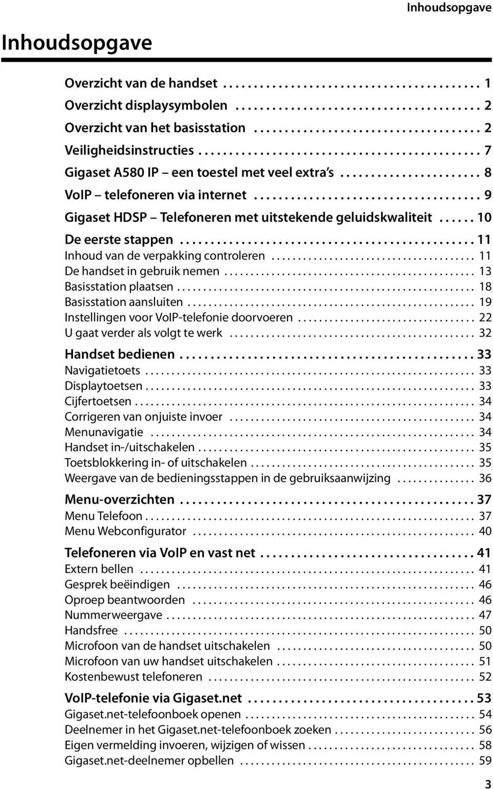 .................................... 9 Gigaset HDSP Telefoneren met uitstekende geluidskwaliteit...... 10 De eerste stappen................................................ 11 Inhoud van de verpakking controleren.