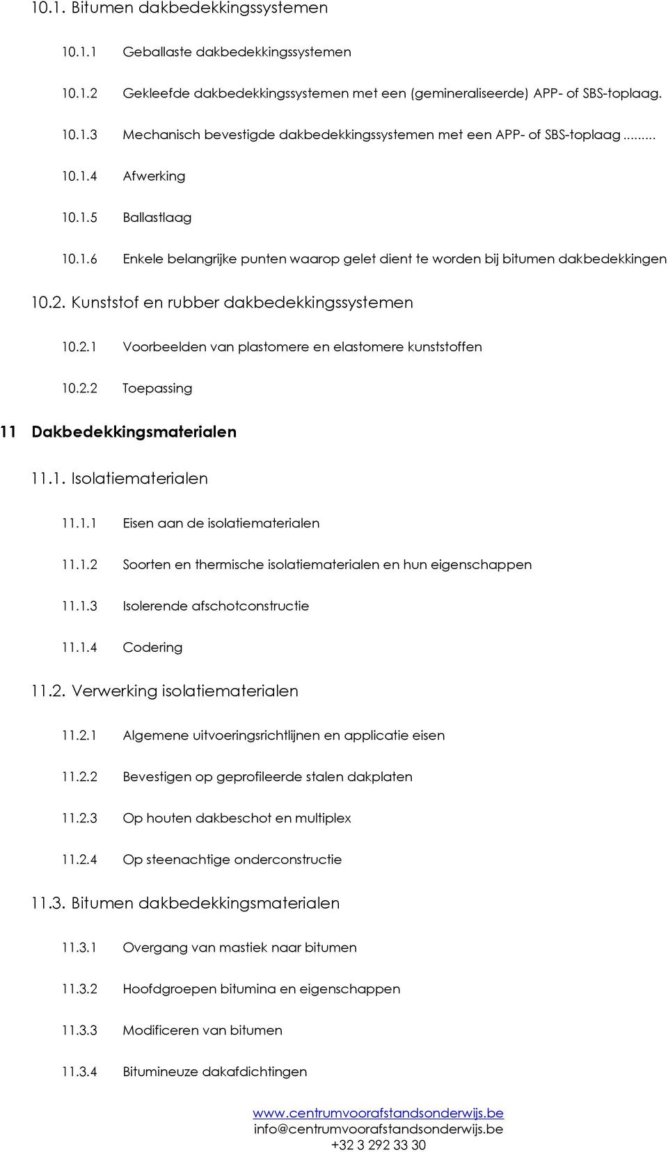 2.2 Toepassing 11 Dakbedekkingsmaterialen 11.1. Isolatiematerialen 11.1.1 Eisen aan de isolatiematerialen 11.1.2 Soorten en thermische isolatiematerialen en hun eigenschappen 11.1.3 Isolerende afschotconstructie 11.