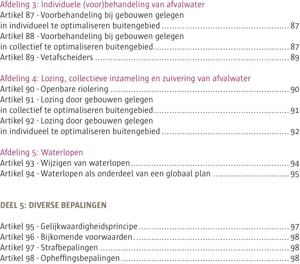 .. 89 Afdeling 4: Lozing, collectieve inzameling en zuivering van afvalwater Artikel 90 - Openbare riolering... 90 Artikel 91 - Lozing door gebouwen gelegen in collectief te optimaliseren buitengebied.