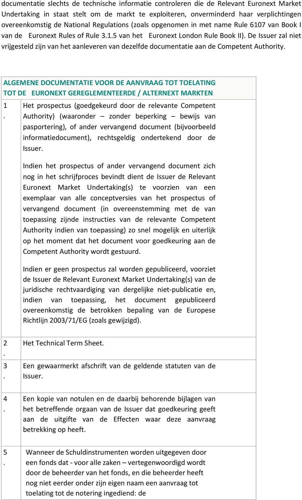 van dezelfde documentatie aan de Competent Authority ALGEMENE DOCUMENTATIE VOOR DE AANVRAAG TOT TOELATING TOT DE EURONEXT GEREGLEMENTEERDE / ALTERNEXT MARKTEN 1 Het prospectus (goedgekeurd door de