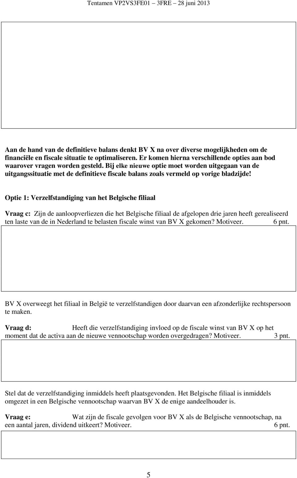 Bij elke nieuwe optie moet worden uitgegaan van de uitgangssituatie met de definitieve fiscale balans zoals vermeld op vorige bladzijde!