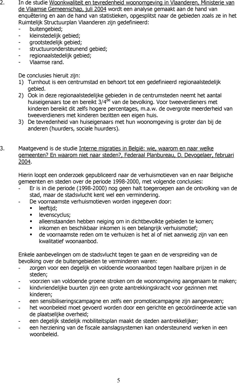 structuurondersteunend gebied; - regionaalstedelijk gebied; - Vlaamse rand. De conclusies hieruit zijn: 1) Turnhout is een centrumstad en behoort tot een gedefinieerd regionaalstedelijk gebied.