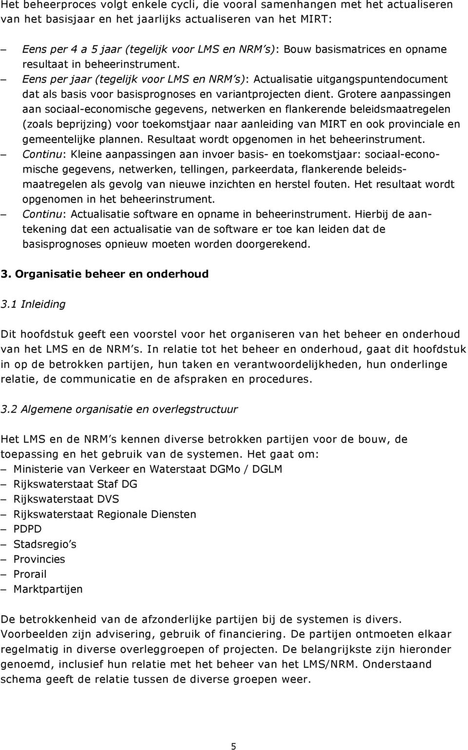 Grotere aanpassingen aan sociaal-economische gegevens, netwerken en flankerende beleidsmaatregelen (zoals beprijzing) voor toekomstjaar naar aanleiding van MIRT en ook provinciale en gemeentelijke