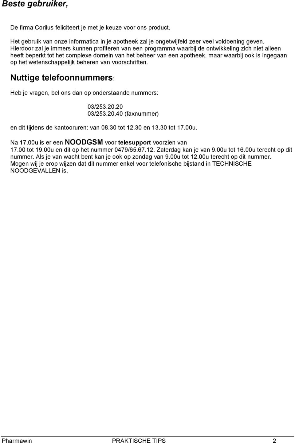 op het wetenschappelijk beheren van voorschriften. Nuttige telefoonnummers: Heb je vragen, bel ons dan op onderstaande nummers: 03/253.20.20 03/253.20.40 (faxnummer) en dit tijdens de kantooruren: van 08.