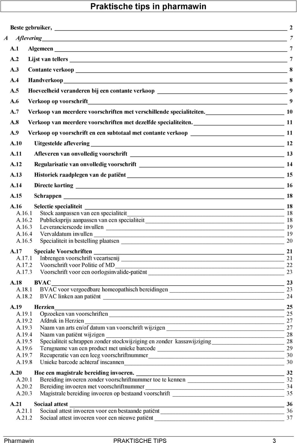 9 Verkoop op voorschrift en een subtotaal met contante verkoop 11 A.10 Uitgestelde aflevering 12 A.11 Afleveren van onvolledig voorschrift 13 A.12 Regularisatie van onvolledig voorschrift 14 A.