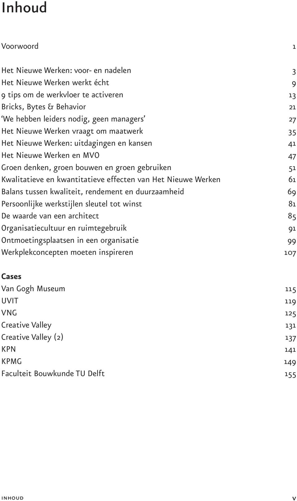 van Het Nieuwe Werken 61 Balans tussen kwaliteit, rendement en duurzaamheid 69 Persoonlijke werkstijlen sleutel tot winst 81 De waarde van een architect 85 Organisatiecultuur en ruimtegebruik 91