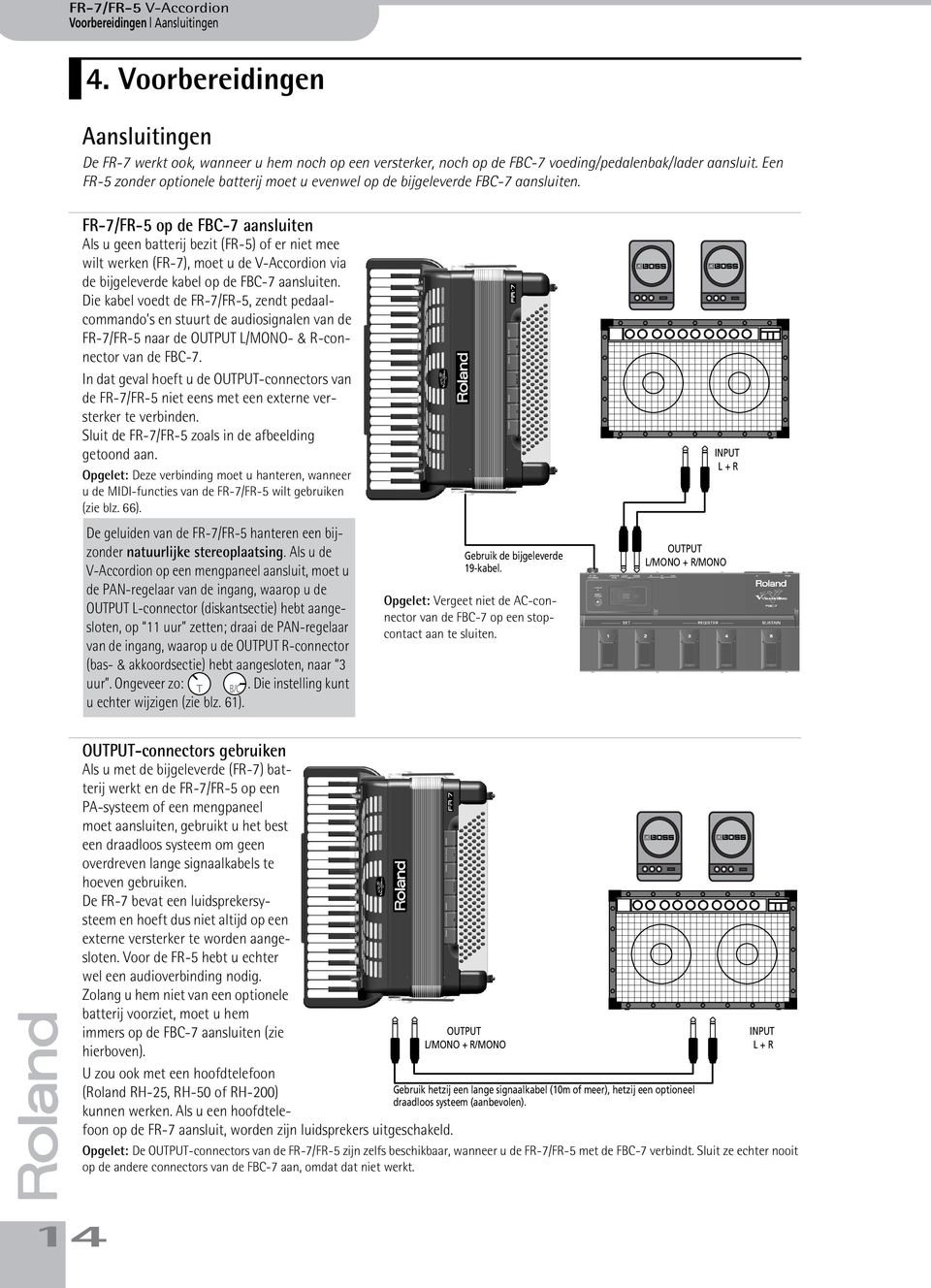 FR-7/FR-5 op de FBC-7 aansluiten Als u geen batterij bezit (FR-5) of er niet mee wilt werken (FR-7), moet u de V-Accordion via de bijgeleverde kabel op de FBC-7 aansluiten.