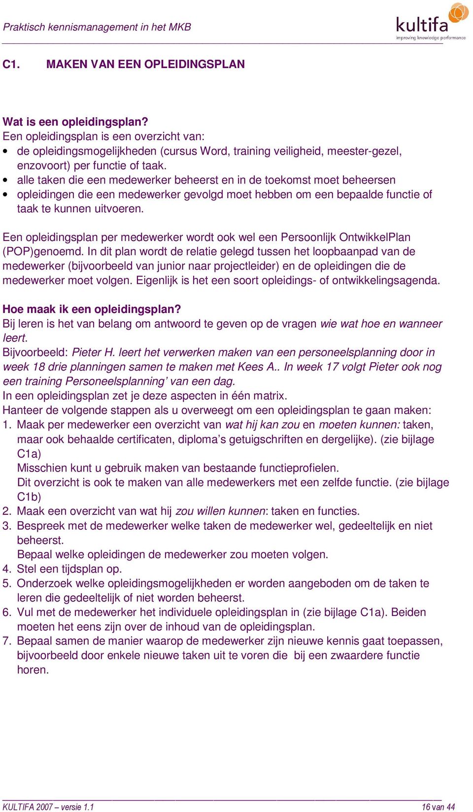 alle taken die een medewerker beheerst en in de toekomst moet beheersen opleidingen die een medewerker gevolgd moet hebben om een bepaalde functie of taak te kunnen uitvoeren.