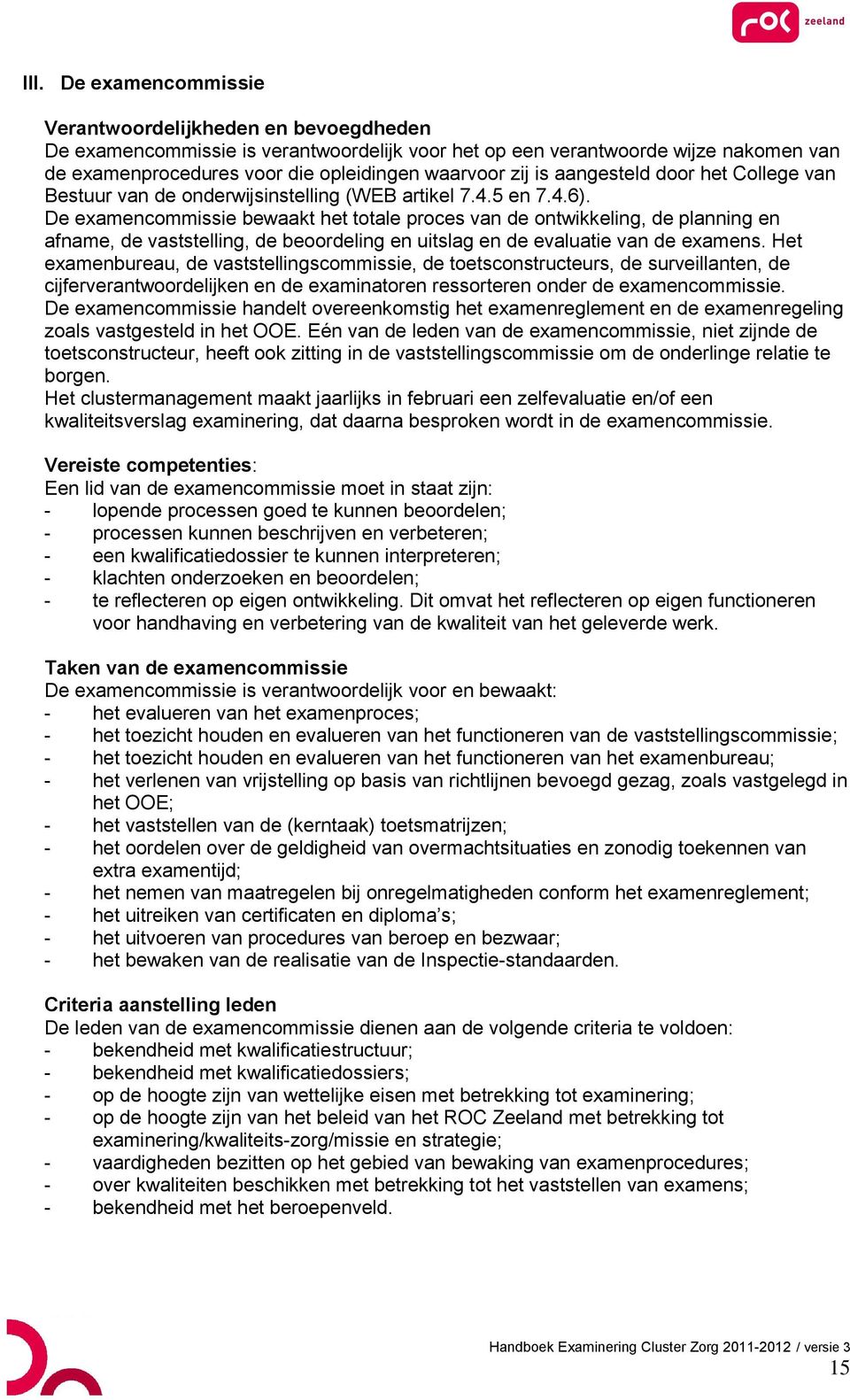 De examencommissie bewaakt het totale proces van de ontwikkeling, de planning en afname, de vaststelling, de beoordeling en uitslag en de evaluatie van de examens.