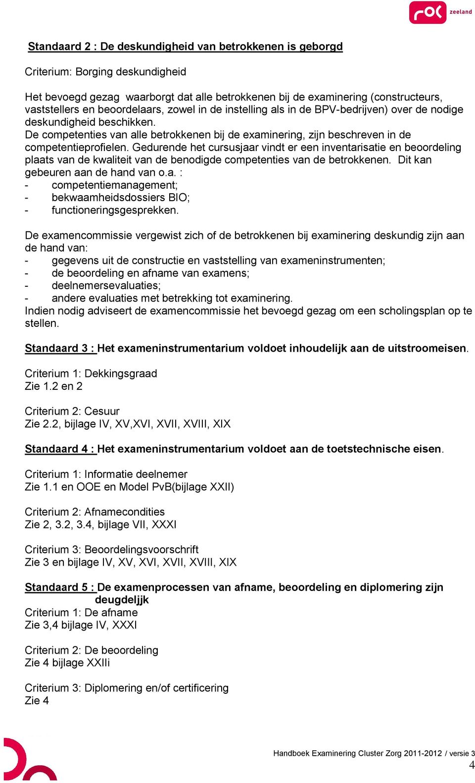 De competenties van alle betrokkenen bij de examinering, zijn beschreven in de competentieprofielen.