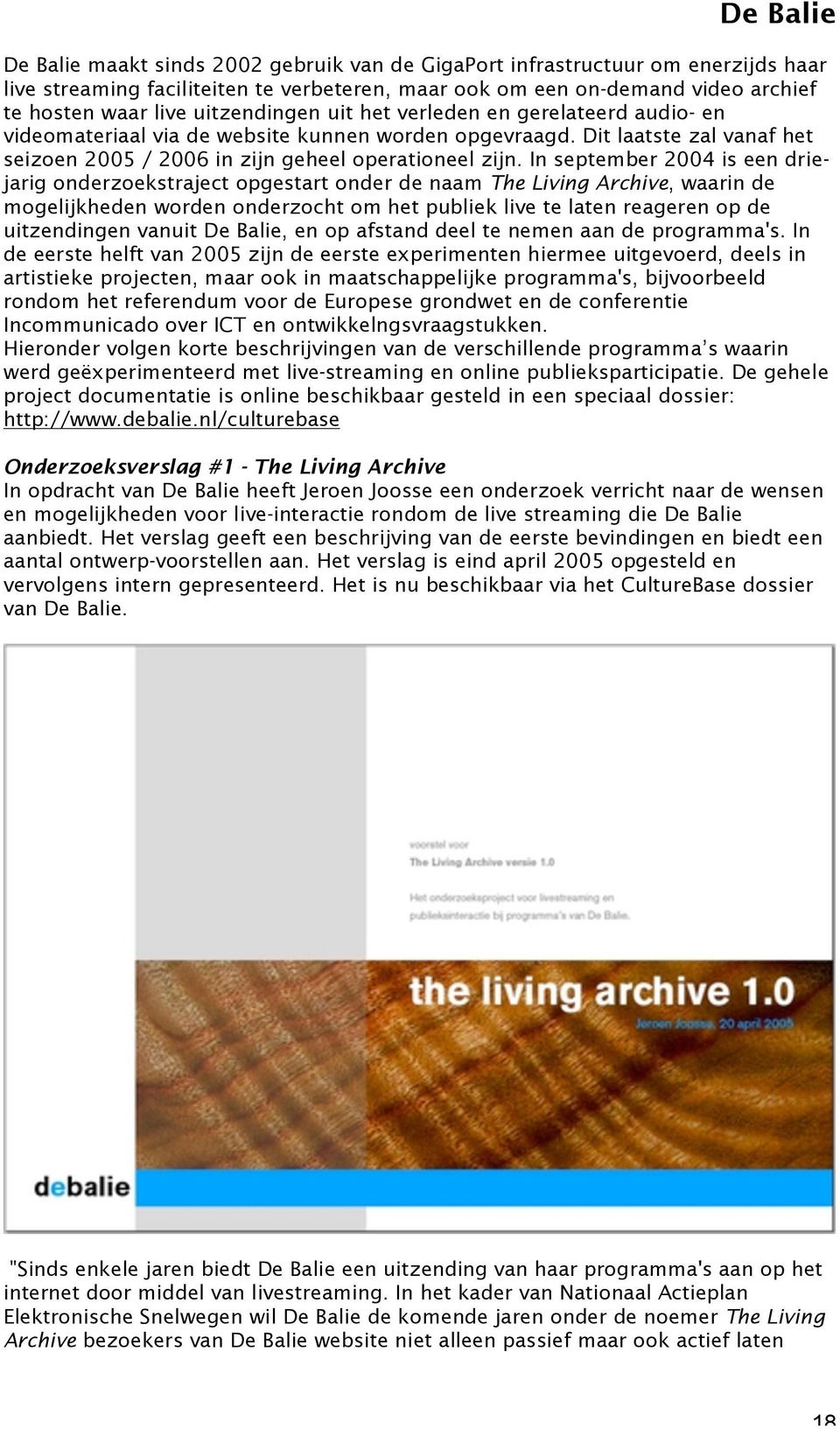 In september 2004 is een driejarig onderzoekstraject opgestart onder de naam The Living Archive, waarin de mogelijkheden worden onderzocht om het publiek live te laten reageren op de uitzendingen
