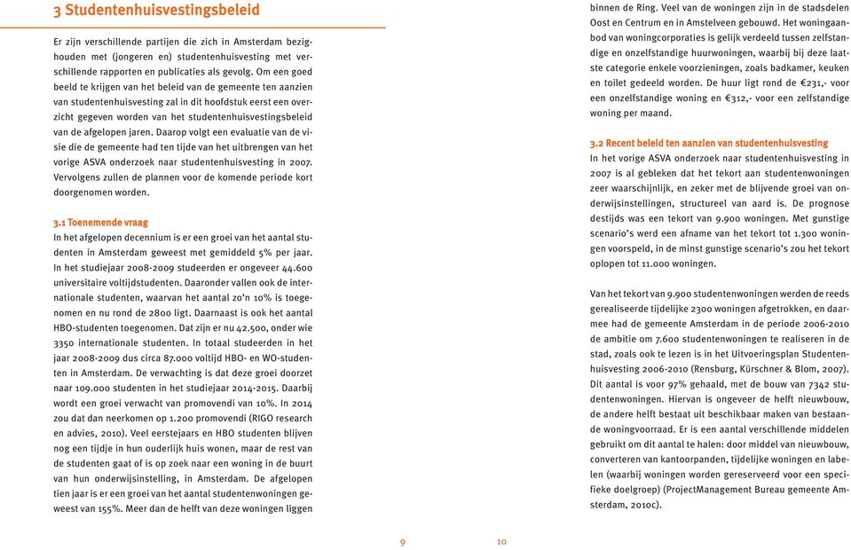 afgelopen jaren. Daarop volgt een evaluatie van de visie die de gemeente had ten tijde van het uitbrengen van het vorige ASVA onderzoek naar studentenhuisvesting in 2007.