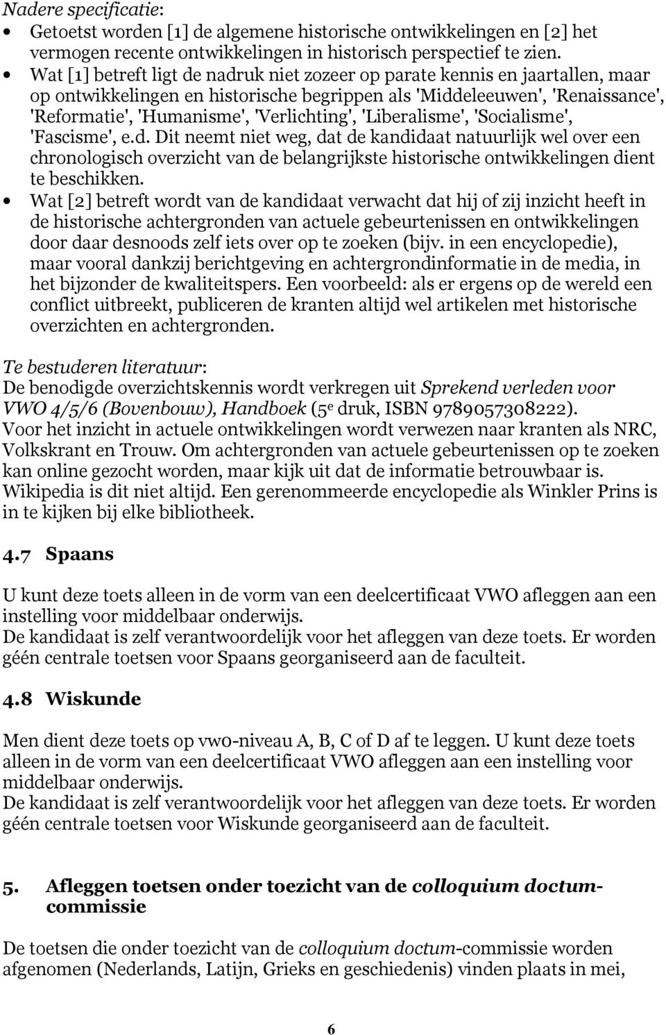 'Liberalisme', 'Socialisme', 'Fascisme', e.d. Dit neemt niet weg, dat de kandidaat natuurlijk wel over een chronologisch overzicht van de belangrijkste historische ontwikkelingen dient te beschikken.