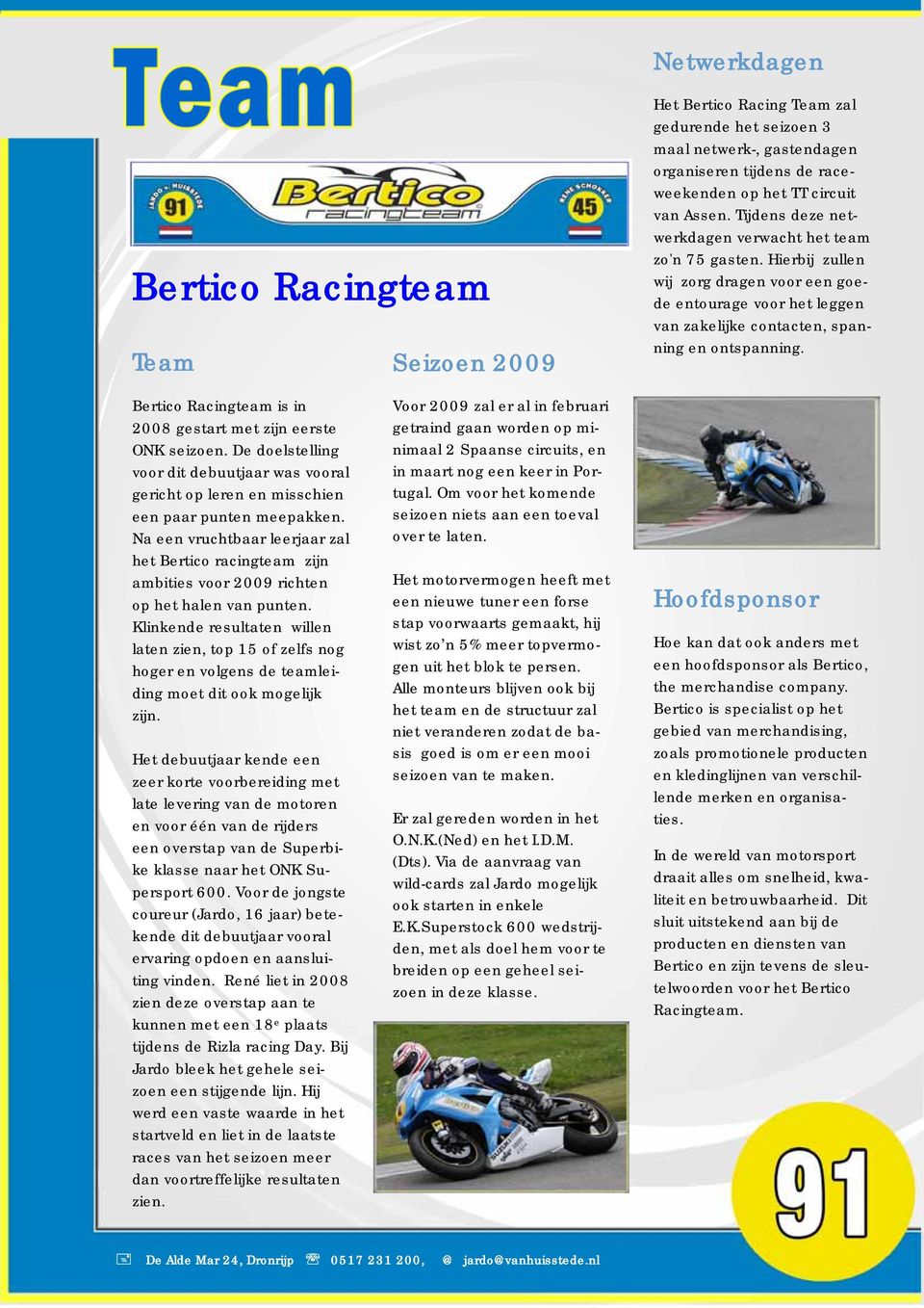 Bertico Racingteam is in 2008 gestart met zijn eerste ONK seizoen. De doelstelling voor dit debuutjaar was vooral gericht op leren en misschien een paar punten meepakken.