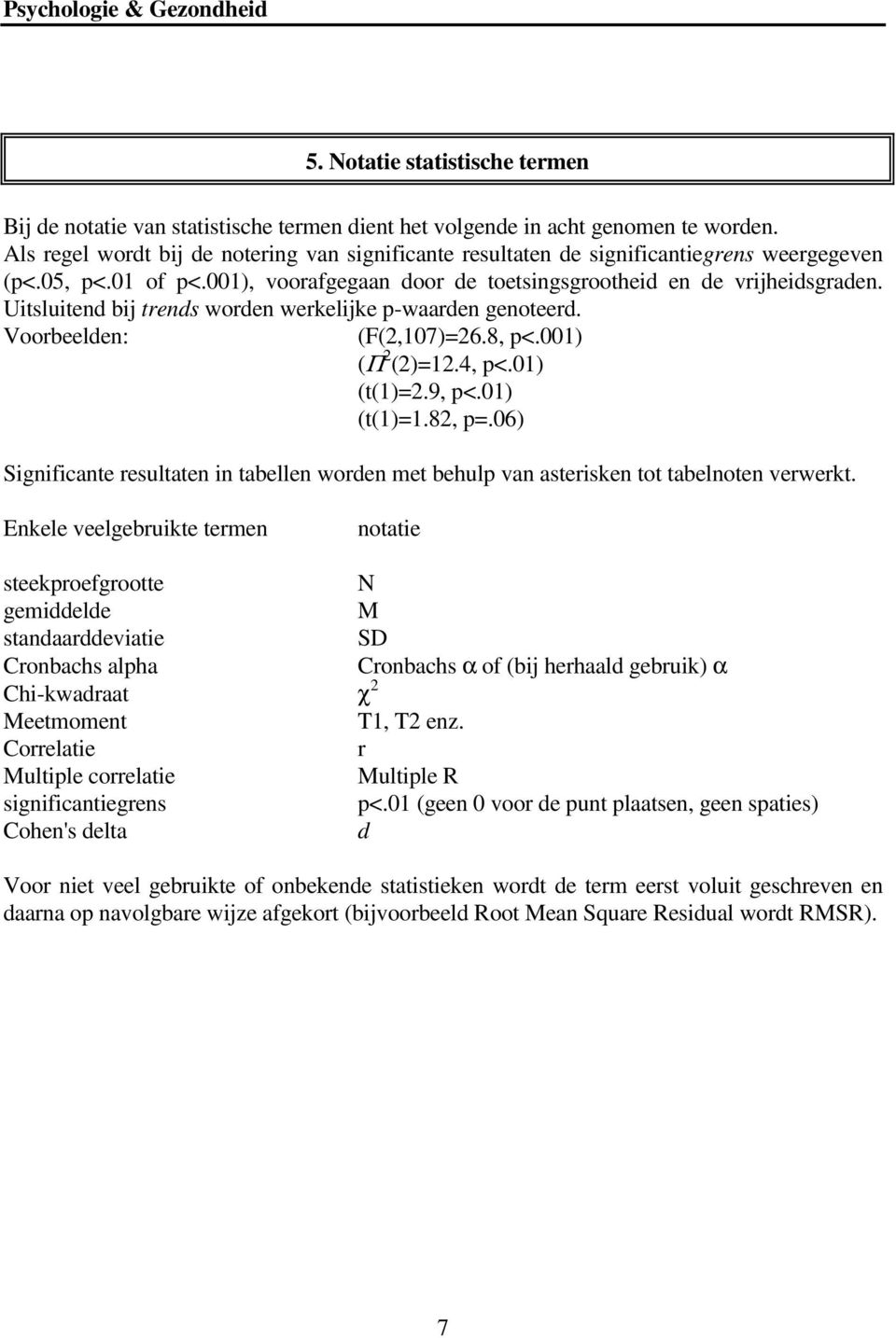 Uitsluitend bij trends worden werkelijke p-waarden genoteerd. Voorbeelden: (F(2,107)=26.8, p<.001) (Π 2 (2)=12.4, p<.01) (t(1)=2.9, p<.01) (t(1)=1.82, p=.