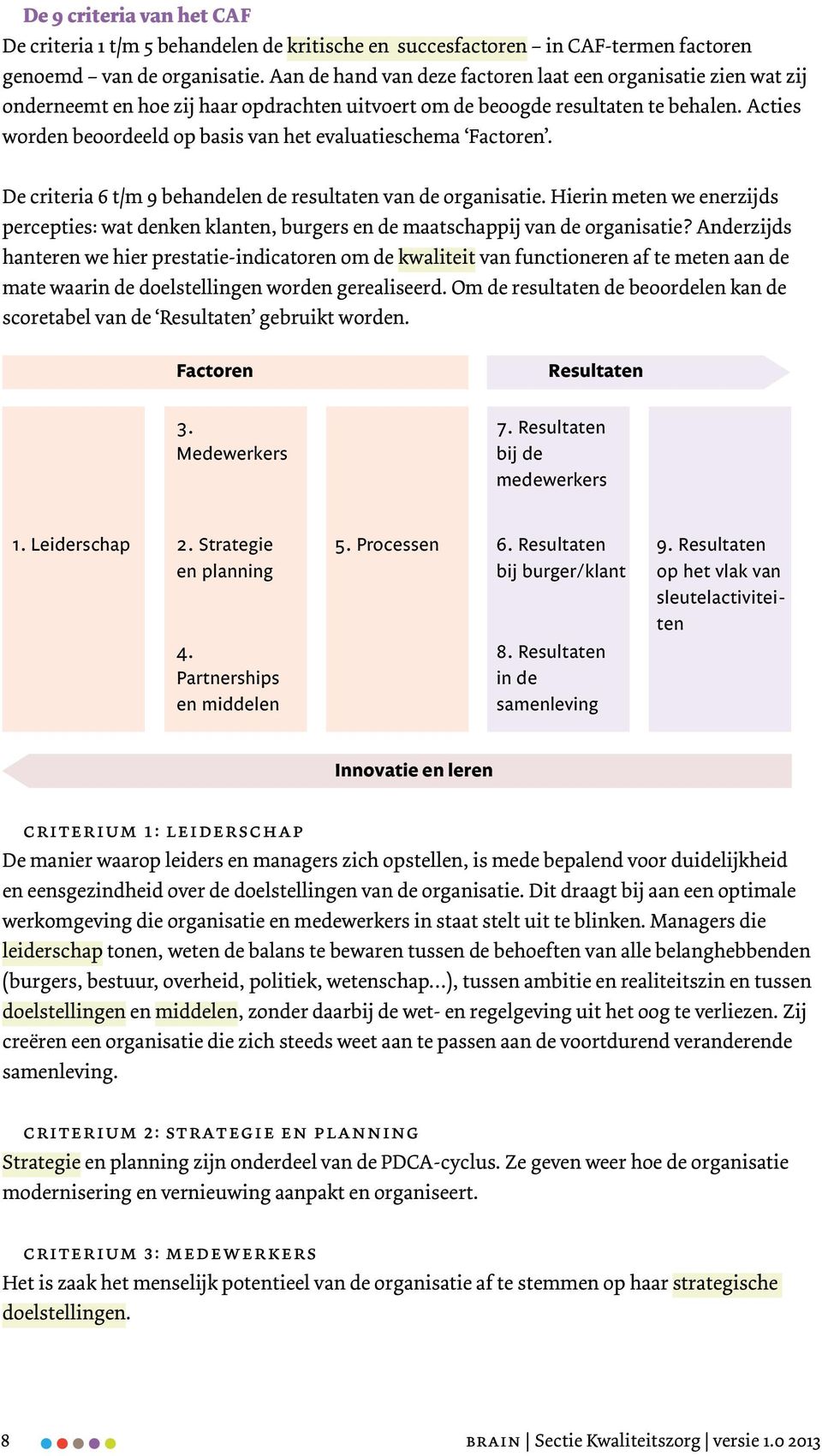 Acties worden beoordeeld op basis van het evaluatieschema Factoren. De criteria 6 t/m 9 behandelen de resultaten van de organisatie.