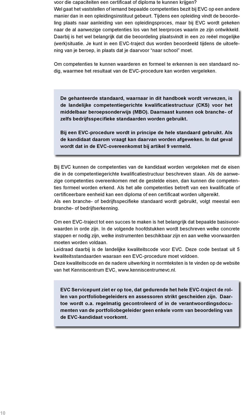 ontwikkeld. Daarbij is het wel belangrijk dat die beoordeling plaatsvindt in een zo reëel mogelijke (werk)situatie.