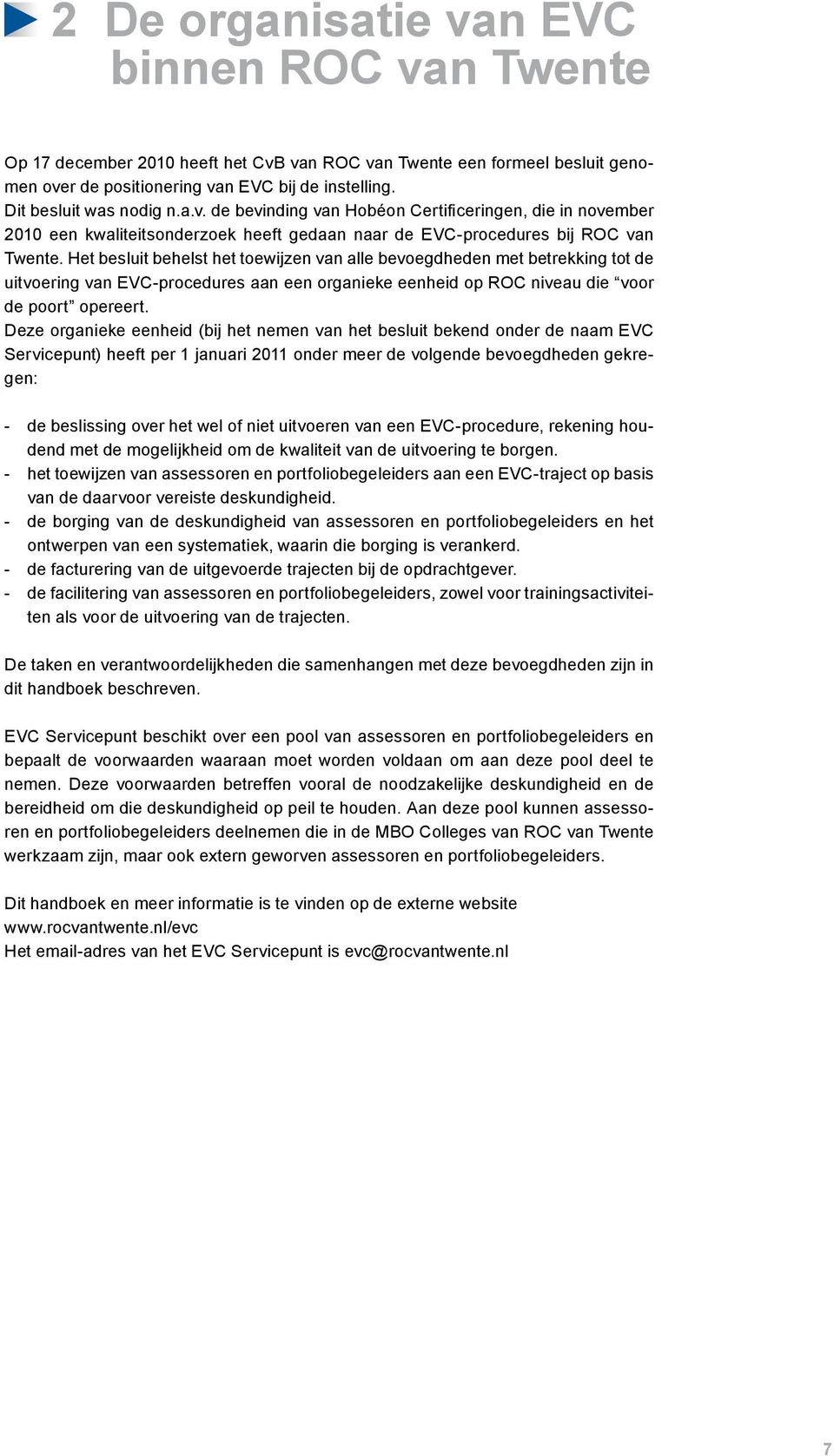 Het besluit behelst het toewijzen van alle bevoegdheden met betrekking tot de uitvoering van EVC-procedures aan een organieke eenheid op ROC niveau die voor de poort opereert.