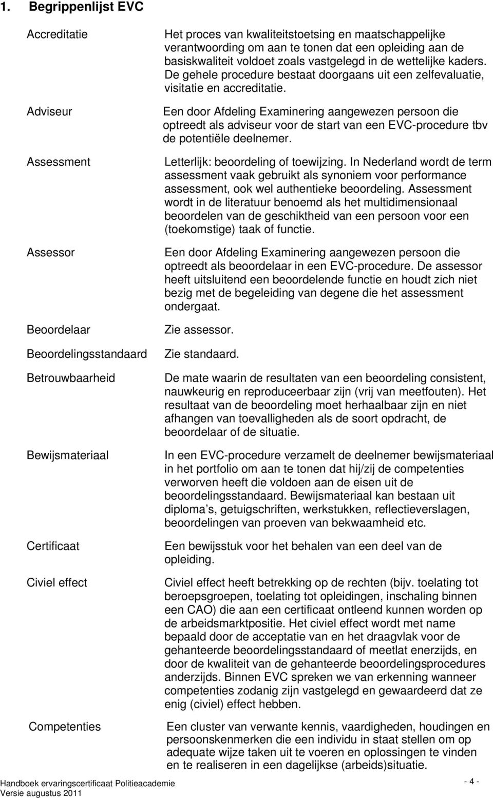 De gehele procedure bestaat doorgaans uit een zelfevaluatie, visitatie en accreditatie.