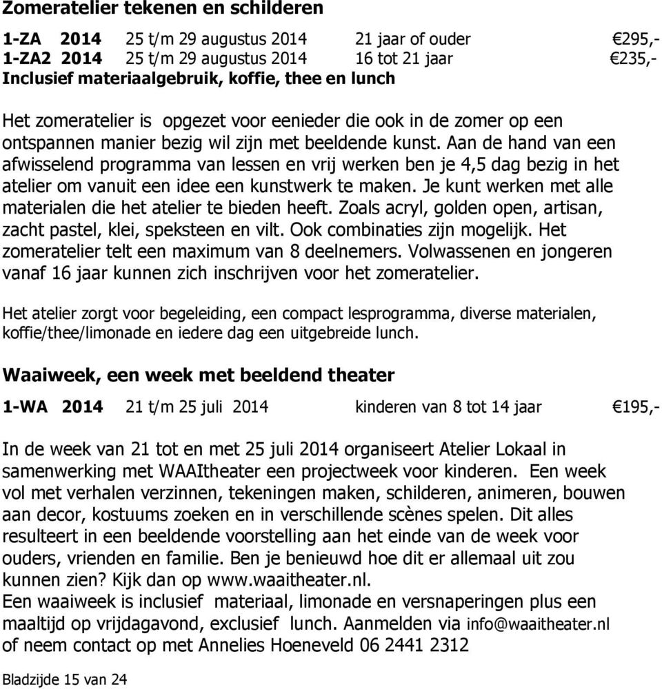 Aan de hand van een afwisselend programma van lessen en vrij werken ben je 4,5 dag bezig in het atelier om vanuit een idee een kunstwerk te maken.