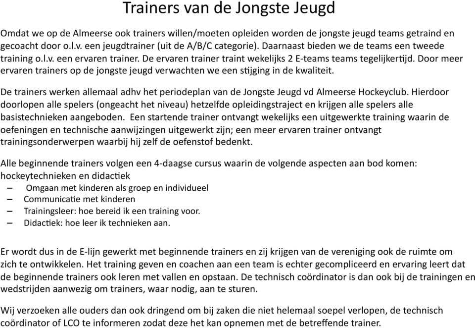 Door meer ervaren trainers op de jongste jeugd verwachten we een sjjging in de kwaliteit. De trainers werken allemaal adhv het periodeplan van de Jongste Jeugd vd Almeerse Hockeyclub.