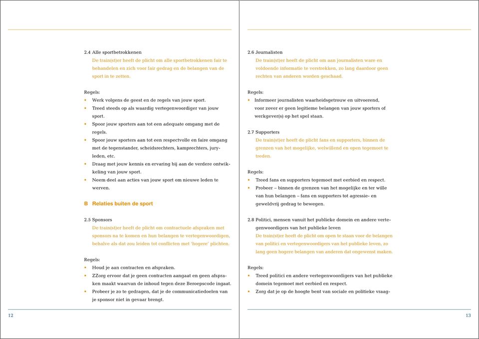 Werk volgens de geest en de regels van jouw sport. Treed steeds op als waardig vertegenwoordiger van jouw sport. Spoor jouw sporters aan tot een adequate omgang met de regels.