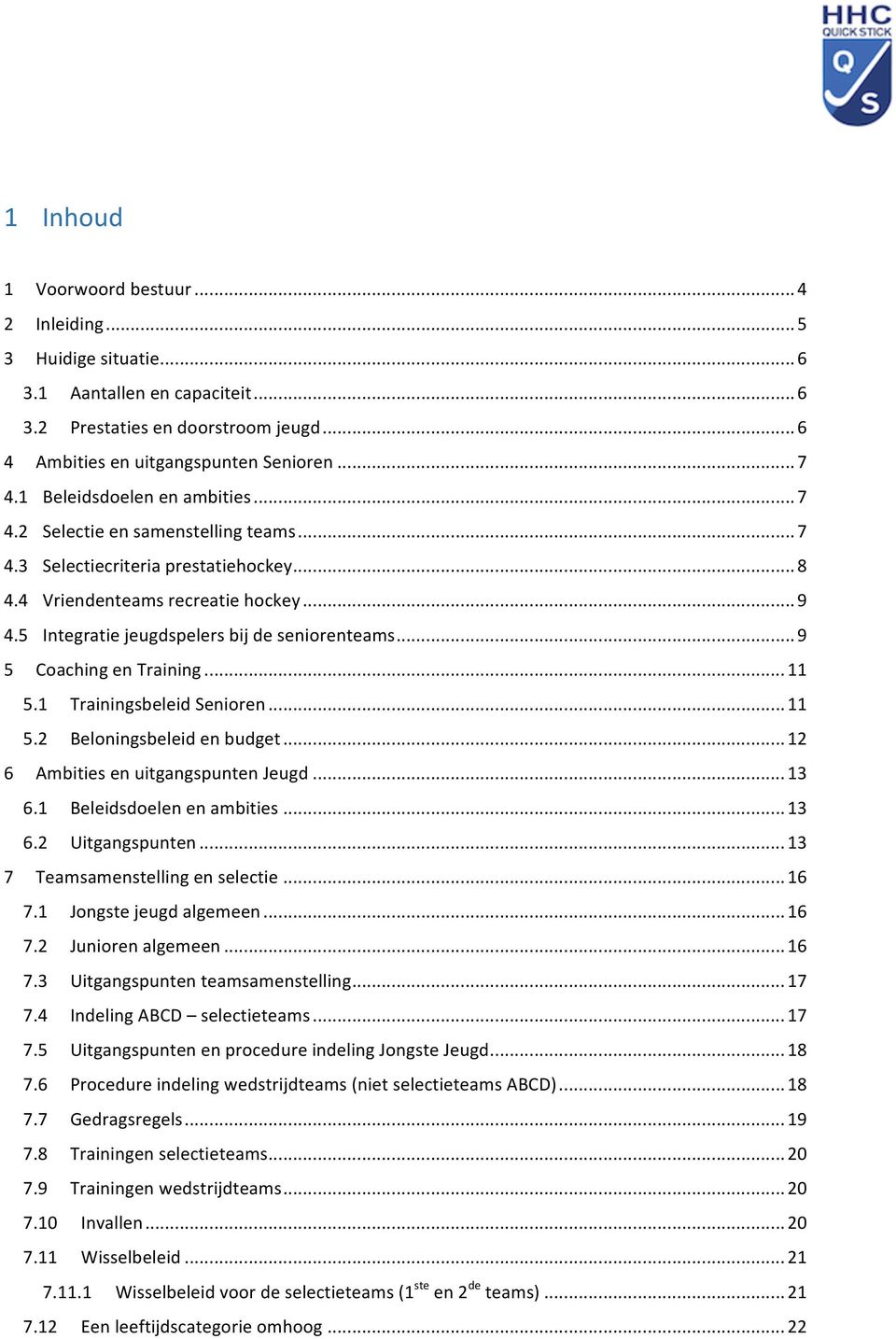 5 Integratie jeugdspelers bij de seniorenteams...9 5 Coaching en Training...11 5.1 Trainingsbeleid Senioren...11 5.2 Beloningsbeleid en budget...12 6 Ambities en uitgangspunten Jeugd...13 6.