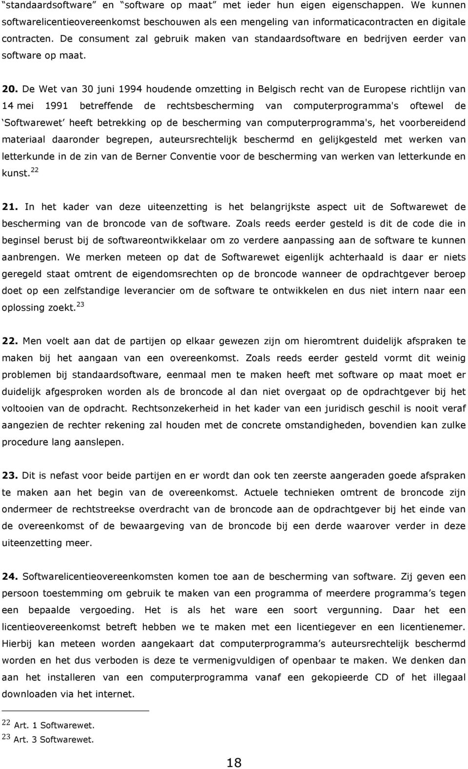 De Wet van 30 juni 1994 houdende omzetting in Belgisch recht van de Europese richtlijn van 14 mei 1991 betreffende de rechtsbescherming van computerprogramma's oftewel de Softwarewet heeft betrekking