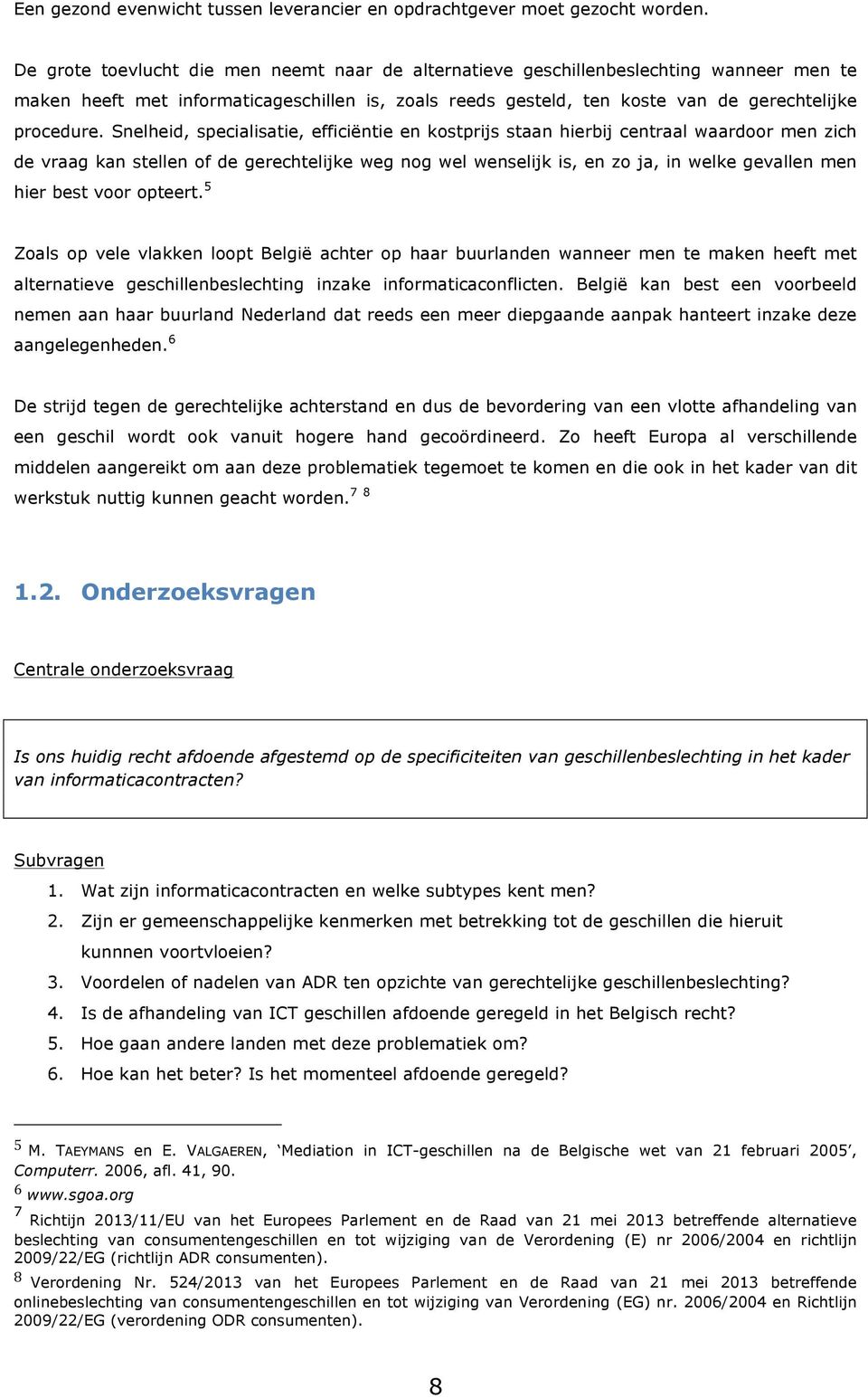 Snelheid, specialisatie, efficiëntie en kostprijs staan hierbij centraal waardoor men zich de vraag kan stellen of de gerechtelijke weg nog wel wenselijk is, en zo ja, in welke gevallen men hier best