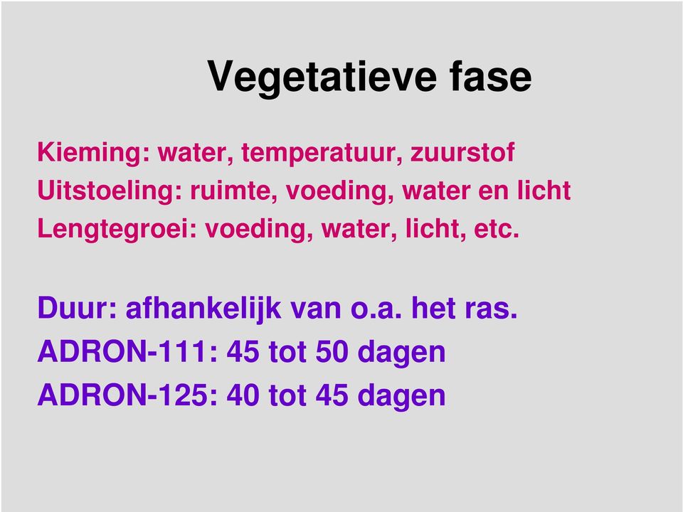 voeding, water, licht, etc. Duur: afhankelijk van o.a. het ras.